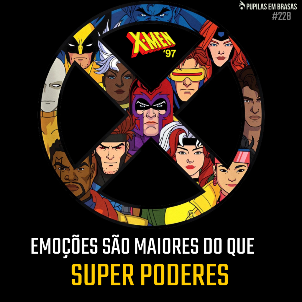 Pupilas em Brasas 228 – X-Men 97: Emoções São Maiores Que Super Poderes
