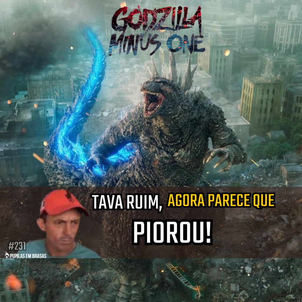 Pupilas em Brasas 231 – Godzilla, Minus One: Tava Ruim, Agora Parece Que Piorou!