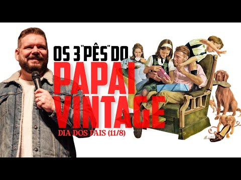 Os 3 "pês" do Papai Vintage | Dia dos pais (11/08)