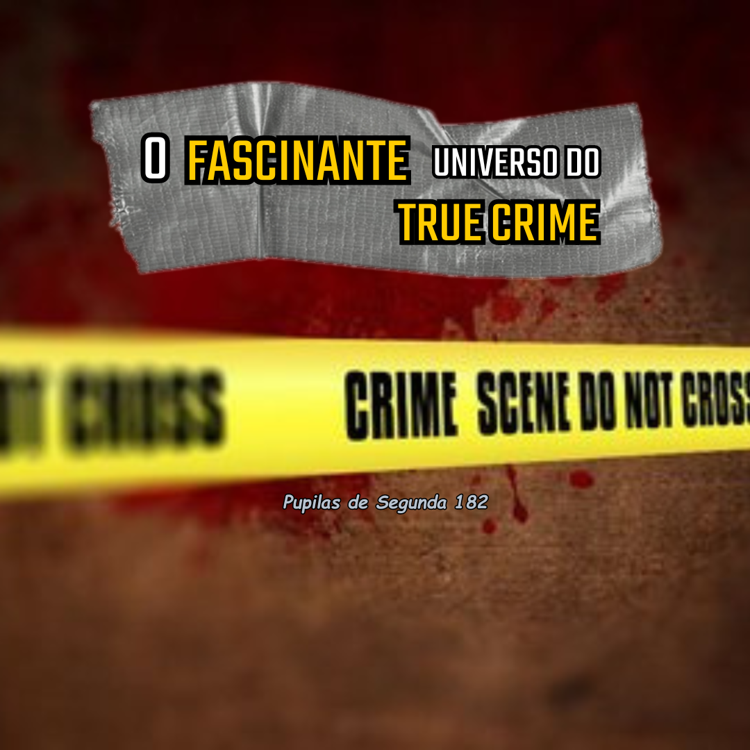 Pupilas de Segunda 182 – O Fascinante Universo do True Crime