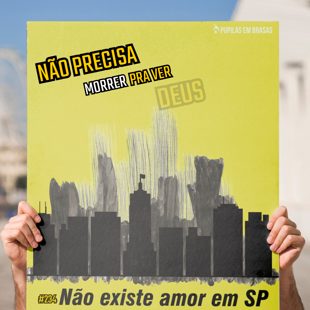 Pupilas em Brasas 234 – Não Existe Amor em SP: Não Precisa Morrer Para Ver Deus