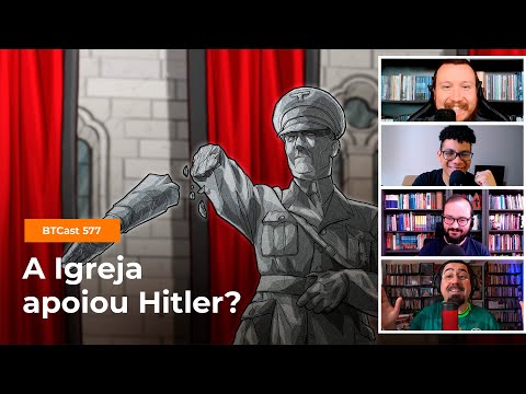 A igreja apoiou Hitler? – BTCast 577