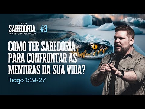 Como ter Sabedoria para Confrontar as Mentiras da sua Vida? | Tiago #3
