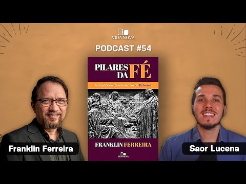 PILARES DA FÉ – FRANKLIN FERREIRA | PODCAST EDIÇÕES VIDA NOVA #54
