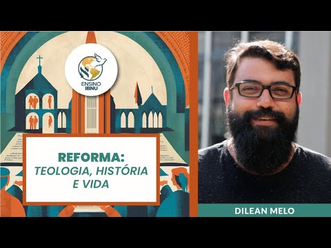 Aula 4 – Reforma: Teologia, História e Vida | Dilean Melo | IBNU