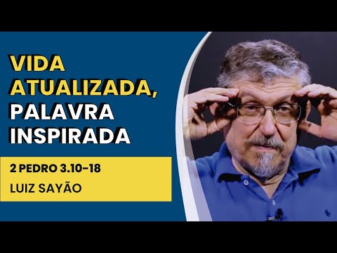 Vida Atualizada, Palavra Inspirada – 2 Pedro 3.10-18 | Luiz Sayão | IBNU