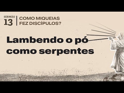 13. Lambendo o pó como serpentes (Miqueias 7.14-20) – Rev. Daniel Santos