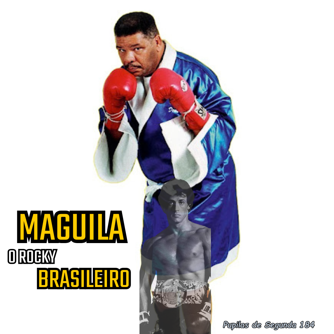 Pupilas de Segunda 184 – Maguila o Rocky Brasileiro