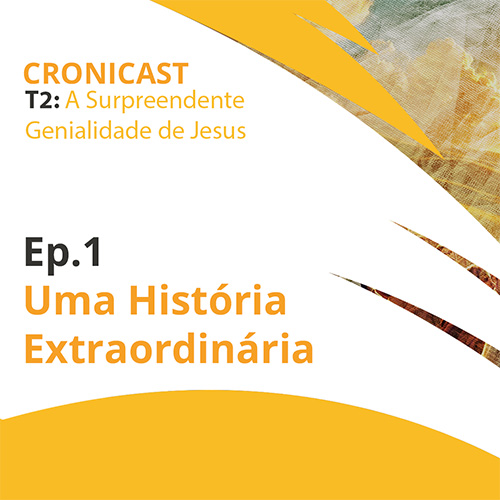 Uma História  Extraordinária | A Surpreendente  Genialidade de Jesus – Ep.01 | Crônicast