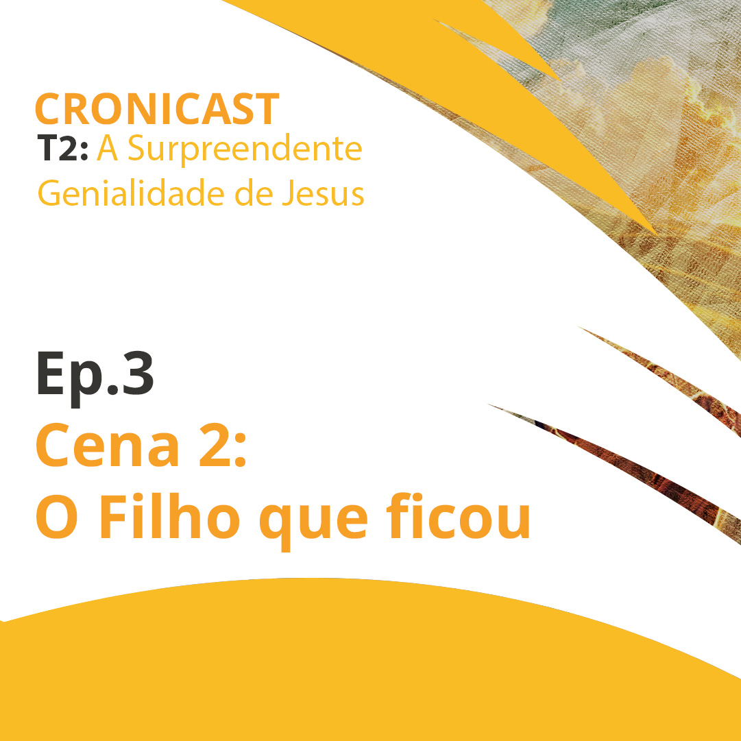 Cena 2 – O Filho que ficou | A Surpreendente  Genialidade de Jesus – Ep.03 | Crônicast