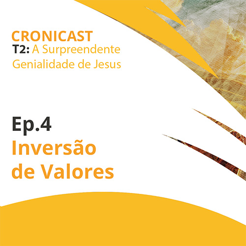 Inversão de valores | A Surpreendente  Genialidade de Jesus – Ep.04 | Crônicast