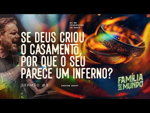 Se Deus criou o casamento, por que o seu parece um inferno? | Família VS Mundo – Sermão #3