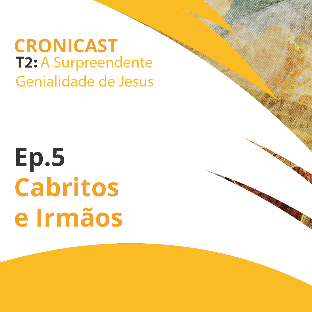 Cabritos e irmãos | A Surpreendente  Genialidade de Jesus – Ep.05 | Crônicast