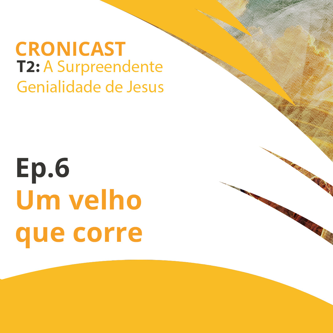 Um velho que corre | A Surpreendente  Genialidade de Jesus – Ep.06 | Crônicast