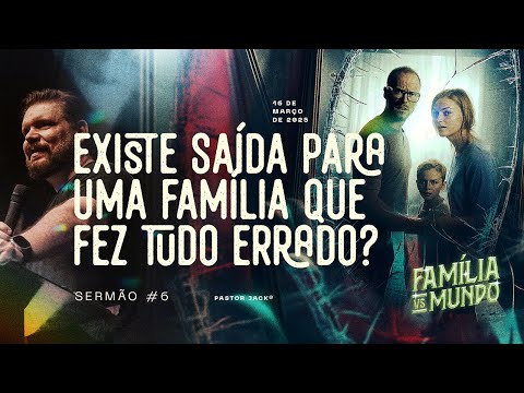 Existe saída para uma família que fez tudo errado? | Família VS Mundo – Sermão #6