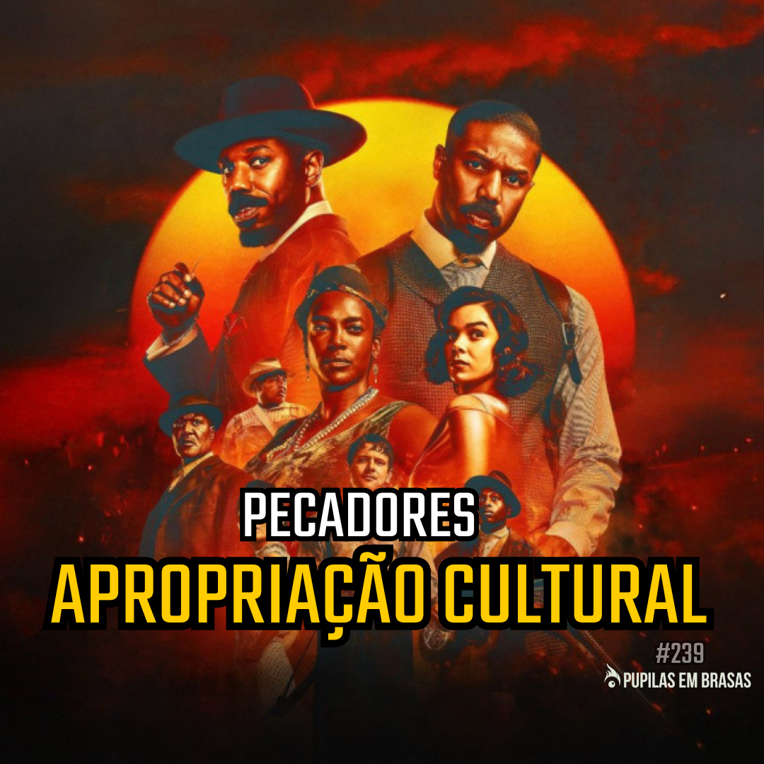 Pupilas em Brasas 239 – Pecadores: Apropriação Cultural