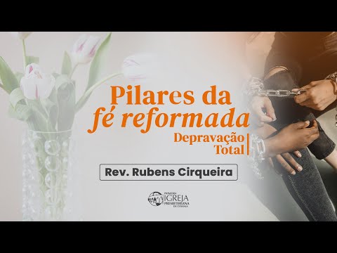 # 20 Pilares da Fé Reformada – Depravação Total | Rev. Rubens Cirqueira