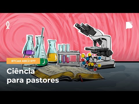 Ciência para pastores – BTCast ABC2 077