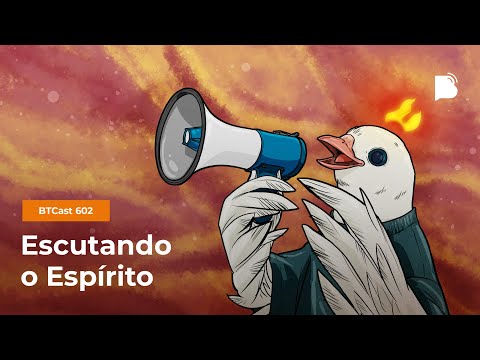 Escutando o Espírito – BTCast 602