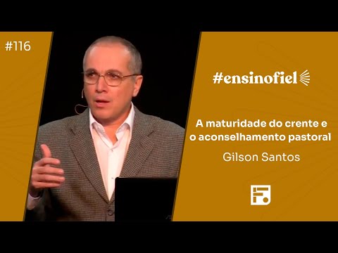 A maturidade do crente e o aconselhamento pastoral – Gilson Santos (#EnsinoFiel Ep.116)