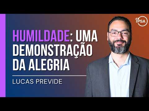 Humildade: Uma Demonstração da Alegria – Lucas Previde