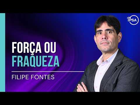 Força ou Fraqueza? – Filipe Fontes