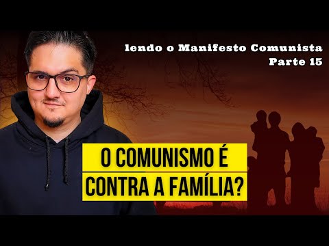 O COMUNISMO É CONTRA A FAMÍLIA? LENDO O MANIFESTO COMUNISTA – PARTE 15