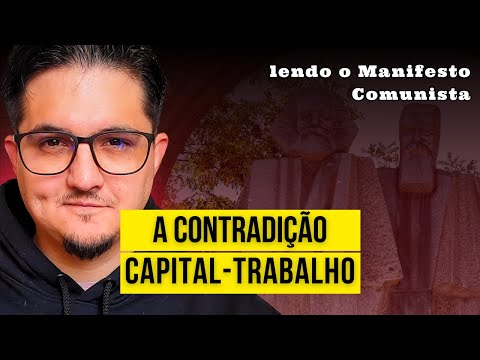 LENDO O MANIFESTO COMUNISTA – Sobre a contradição entre o Capital e o Trabalho – Parte 14