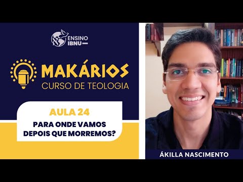 Makários | Aula 24 | Para onde vamos depois que morremos? | Módulo 1 | Ákilla Nascimento