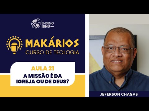 Makários | Aula 21 | A missão é de Deus ou da igreja? | Módulo 1 | Jeferson Chagas