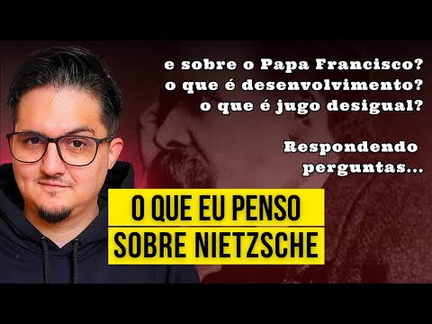 O QUE PENSO SOBRE NIETZSCHE? E SOBRE  O PAPA FRANCISCO? RESPONDENDO PERGUNTAS