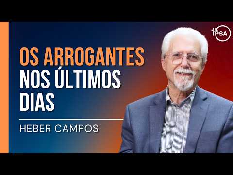 Os Arrogantes nos Últimos Dias – Heber Campos