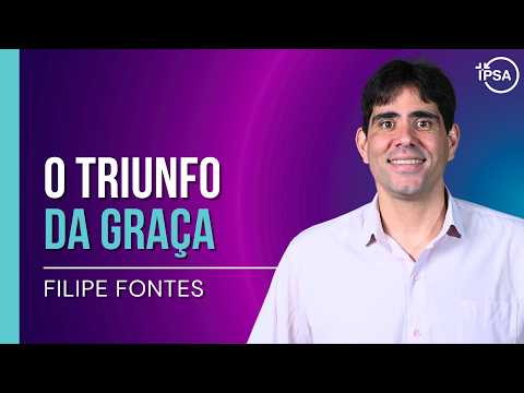 O Triunfo da Graça – Filipe Fontes