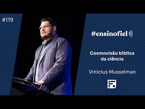 Cosmovisão bíblica da ciência – Vinicius Musselman (#EnsinoFiel Ep.119)