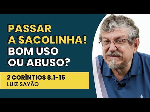 Passar a Sacolinha! Bom Uso ou Abuso? – 2 Coríntios 8.1-15 | Luiz Sayão | IBNU