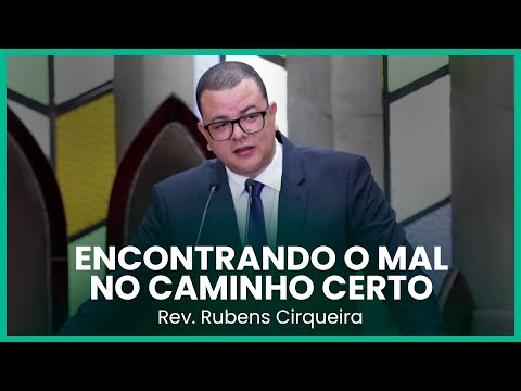 Encontrando o mal no caminho certo | Rev. Rubens Cirqueira