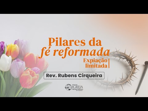 # 22 Pilares da Fé Reformada – Expiação limitada | Rev. Rubens Cirqueira
