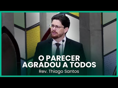 O parecer agradou a todos | Rev. Thiago Santos