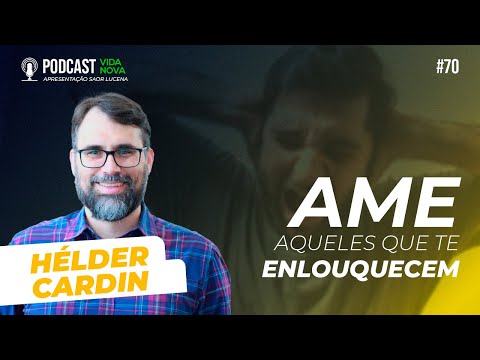 AME AQUELES QUE TE ENLOUQUECEM – HÉLDER CARDIN | PODCAST EDIÇÕES VIDA NOVA