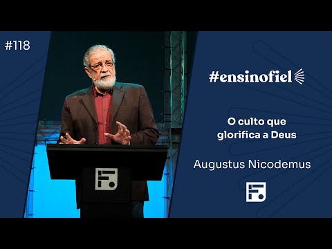 O culto que glorifica a Deus – Augustus Nicodemus (#EnsinoFiel Ep.118)