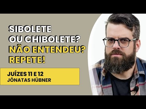 Sibolete ou Chibolete? Não Entendeu? Repete! – Juízes 11 e 12 | Jônatas Hübner | IBNU
