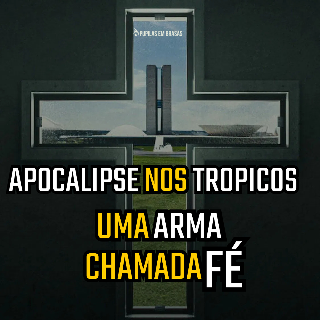 Pupilas em Brasas 242 – Apocalipse nos Trópicos: Uma Arma Chamada Fé