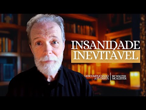 Insanidade Inevitável | Descomplicando a Fé Cristã – Ep. 206