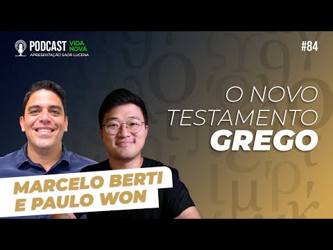O NOVO TESTAMENTO GREGO: EDIÇÃO DE LEITURA – MARCELO BERTI E PAULO WON | PODCAST  VIDA NOVA #84