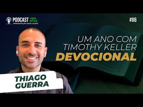 UM ANO COM TIMOTHY KELLER: LEITURAS DIÁRIAS SELECIONADAS – THIAGO GUERRA | PODCAST VIDA NOVA #86