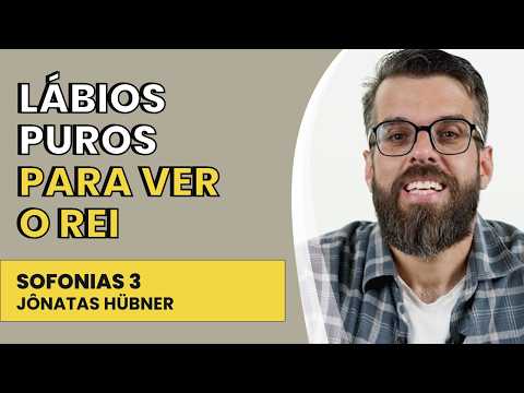 Lábios Puros Para Ver o Rei – Sofonias 3 | Jônatas Hübner | IBNU