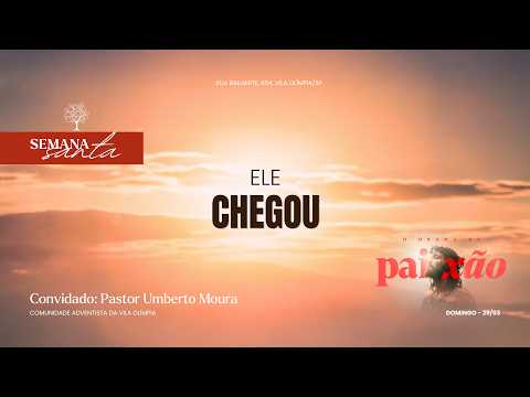 Ele Chegou  | Semana Santa – 29/03/2026 – Pr. Umberto Moura