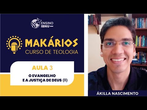 Makários Avançado| Romanos| Aula 3 | O evangelho e a justiça de Deus (Rm 1.16-17) |Ákilla Nascimento