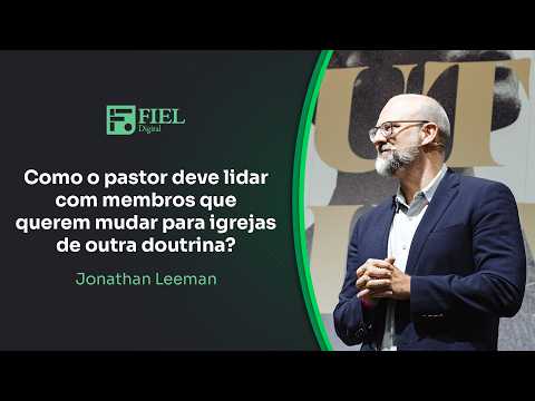 Como o pastor lida com membros que querem mudar para igrejas de outra doutrina? / Jonathan Leeman
