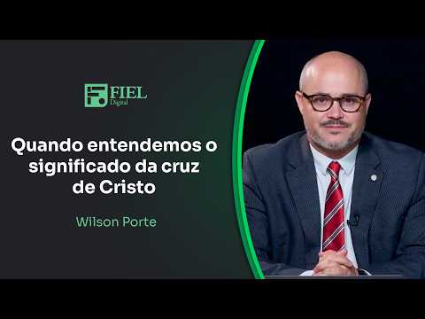 Quando entendemos o significado da cruz de Cristo // Wilson Porte Jr.